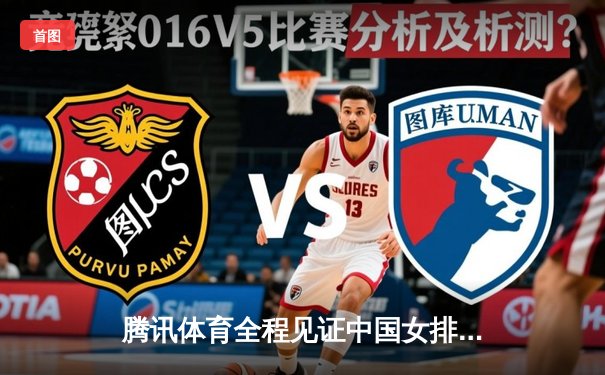 腾讯体育全程见证中国女排世联赛三连胜 李盈莹狂砍28分率队逆转巴西